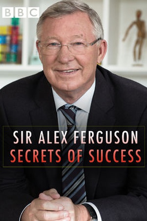 Sir Alex Ferguson: Secrets of Success