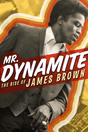 Mr. Dynamite: The Rise of James Brown