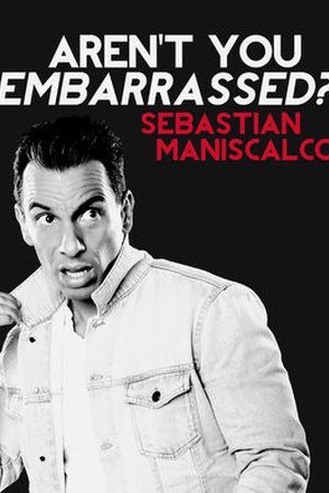 Sebastian Maniscalco: Aren't You Embarrassed?