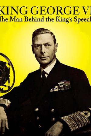 King George VI: The Man Behind the King's Speech