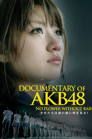 Documentary of AKB48 No Flower Without Rain  Shojotachiha namidanoatoni naniwomiru？