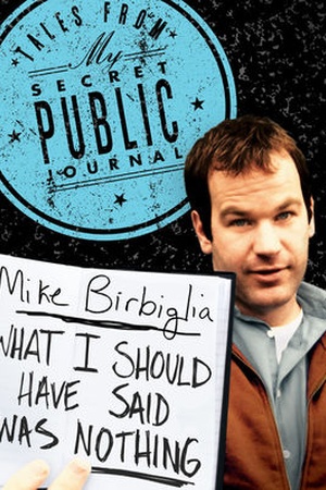 Mike Birbiglia: What I Should Have Said Was Nothing: Tales From My Secret Public Journal