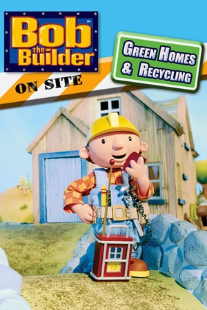 Bob the Builder on Site: Green Homes and Recycling