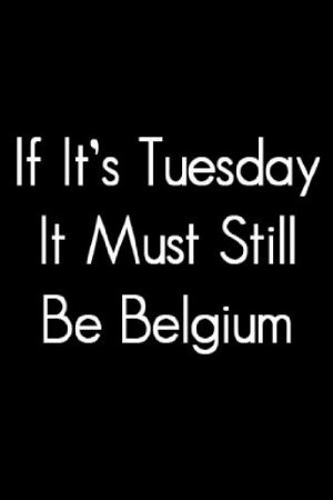 If It's Tuesday, It Still Must be Belgium